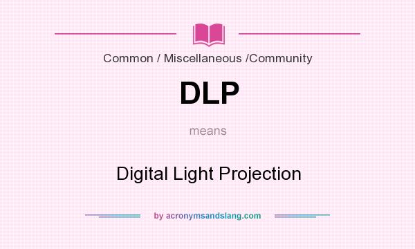 What does DLP mean? It stands for Digital Light Projection