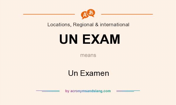 What does UN EXAM mean? It stands for Un Examen