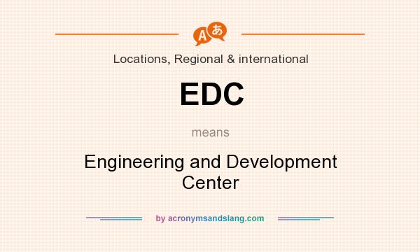 What does EDC mean? It stands for Engineering and Development Center