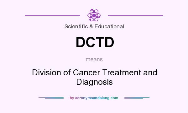 What does DCTD mean? It stands for Division of Cancer Treatment and Diagnosis