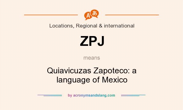 What does ZPJ mean? It stands for Quiavicuzas Zapoteco: a language of Mexico