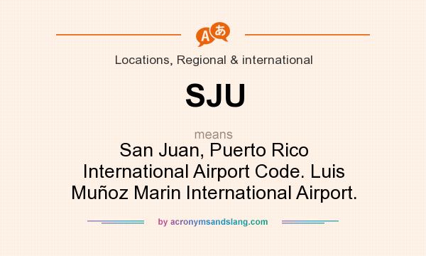 What does SJU mean? It stands for San Juan, Puerto Rico International Airport Code. Luis Muñoz Marin International Airport.