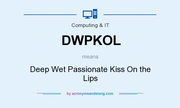 What does DWPKOL mean? It stands for Deep Wet Passionate Kiss On the Lips
