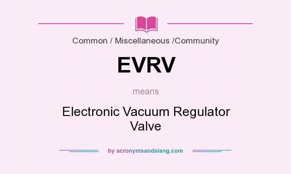 What does EVRV mean? It stands for Electronic Vacuum Regulator Valve