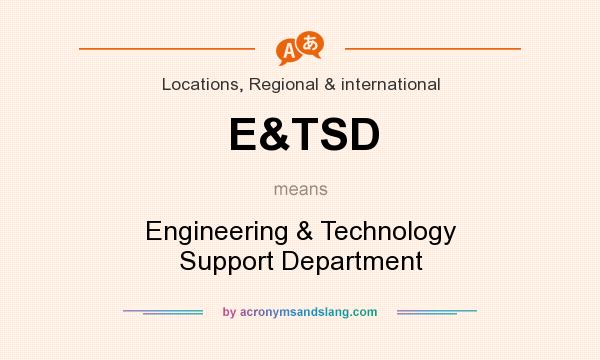 What does E&TSD mean? It stands for Engineering & Technology Support Department