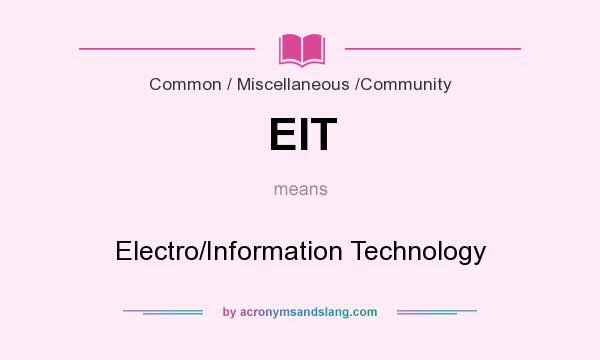What does EIT mean? It stands for Electro/Information Technology