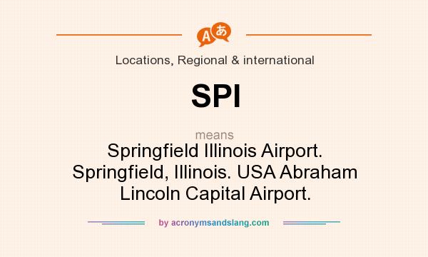 What does SPI mean? It stands for Springfield Illinois Airport. Springfield, Illinois. USA Abraham Lincoln Capital Airport.
