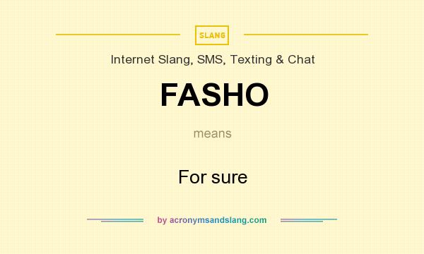 What does FASHO mean? It stands for For sure