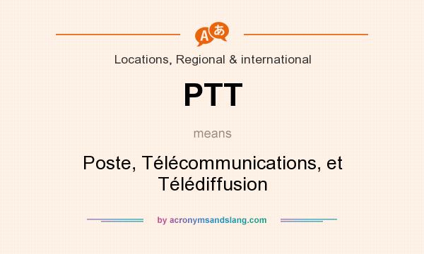 What does PTT mean? It stands for Poste, Télécommunications, et Télédiffusion