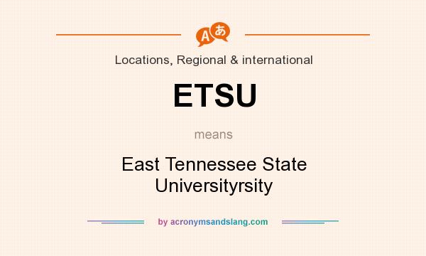 What does ETSU mean? It stands for East Tennessee State Universityrsity