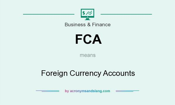 What does FCA mean? It stands for Foreign Currency Accounts