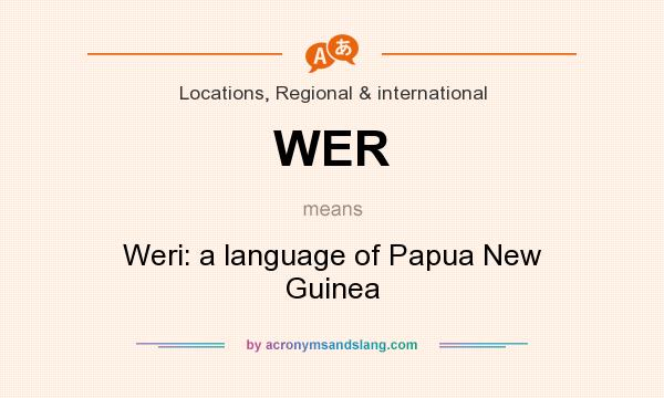 What does WER mean? It stands for Weri: a language of Papua New Guinea
