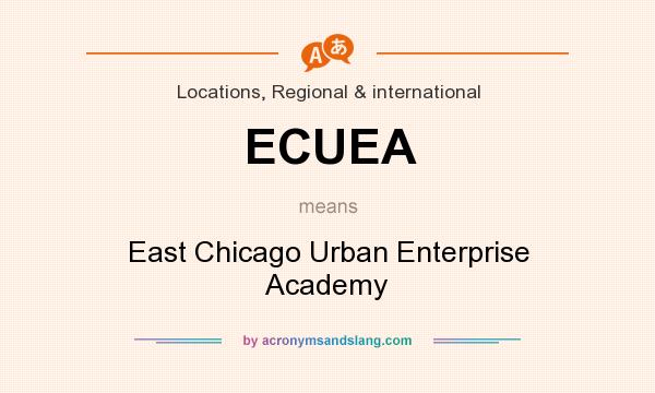 What does ECUEA mean? It stands for East Chicago Urban Enterprise Academy