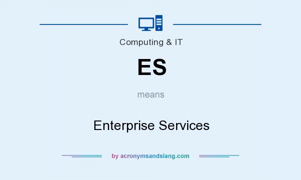 What does ES mean? It stands for Enterprise Services