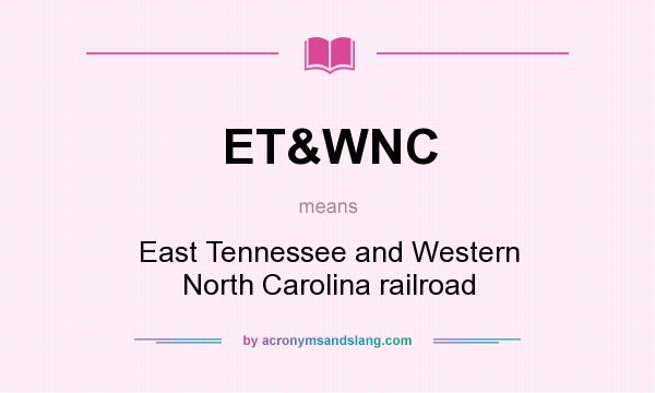What does ET&WNC mean? It stands for East Tennessee and Western North Carolina railroad