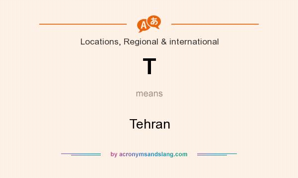 What does T mean? It stands for Tehran
