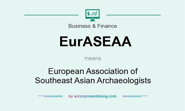 What does EurASEAA mean? It stands for European Association of Southeast Asian Archaeologists