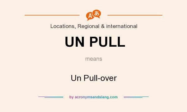 What does UN PULL mean? It stands for Un Pull-over