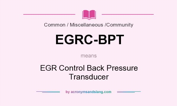 What does EGRC-BPT mean? It stands for EGR Control Back Pressure Transducer