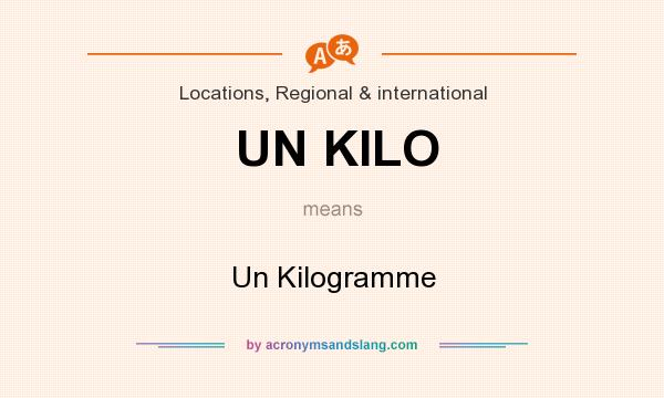 What does UN KILO mean? It stands for Un Kilogramme
