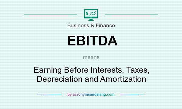 What does EBITDA mean? It stands for Earning Before Interests, Taxes, Depreciation and Amortization