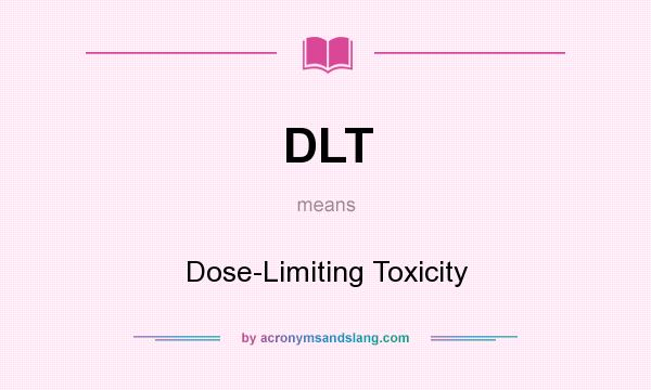 What does DLT mean? It stands for Dose-Limiting Toxicity