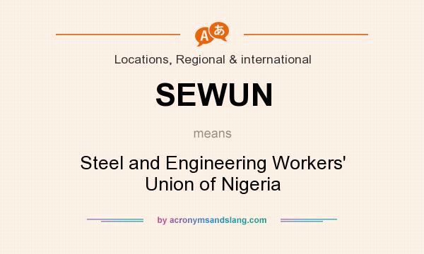 What does SEWUN mean? It stands for Steel and Engineering Workers` Union of Nigeria