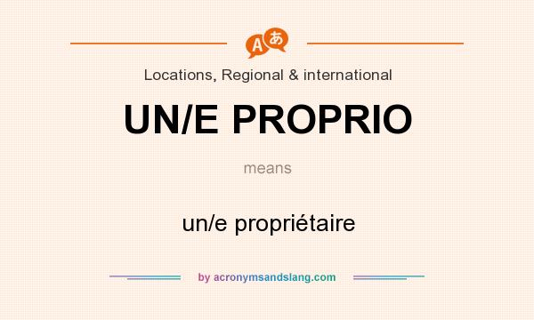 What does UN/E PROPRIO mean? It stands for un/e propriétaire