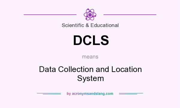 What does DCLS mean? It stands for Data Collection and Location System
