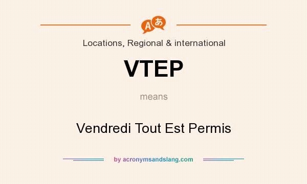 What does VTEP mean? It stands for Vendredi Tout Est Permis