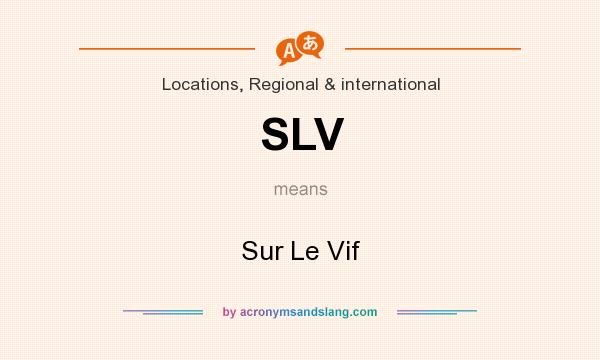 What does SLV mean? It stands for Sur Le Vif