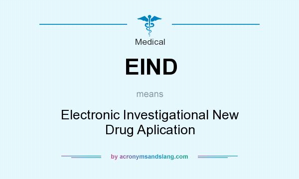 What does EIND mean? It stands for Electronic Investigational New Drug Aplication