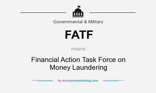 What does FATF mean? It stands for Financial Action Task Force on Money Laundering