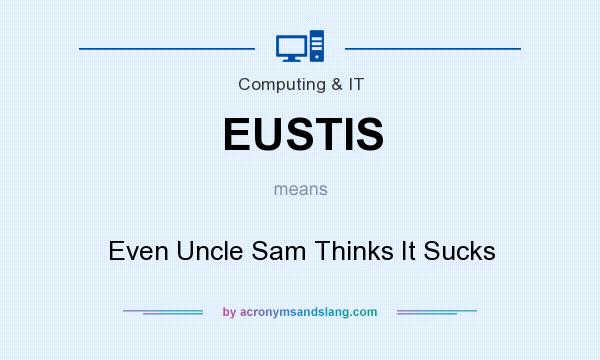 What does EUSTIS mean? It stands for Even Uncle Sam Thinks It Sucks