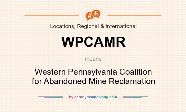 What does WPCAMR mean? It stands for Western Pennsylvania Coalition for Abandoned Mine Reclamation