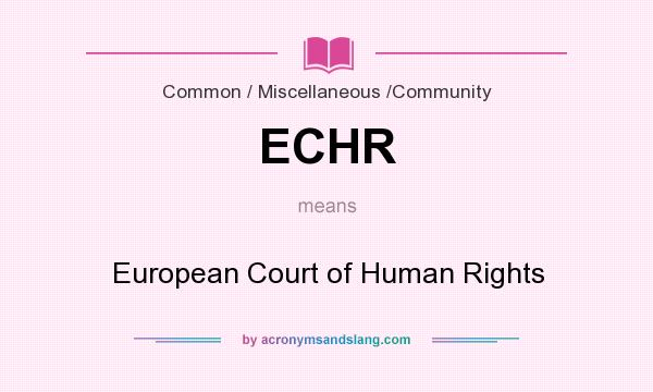 What does ECHR mean? It stands for European Court of Human Rights