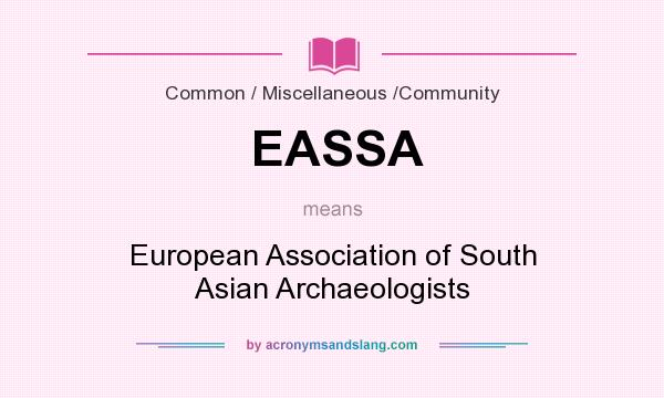 What does EASSA mean? It stands for European Association of South Asian Archaeologists