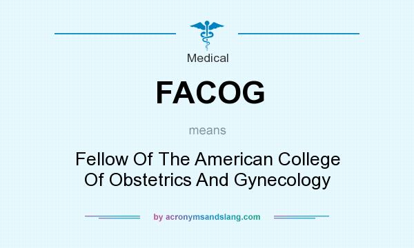 What does FACOG mean? It stands for Fellow Of The American College Of Obstetrics And Gynecology