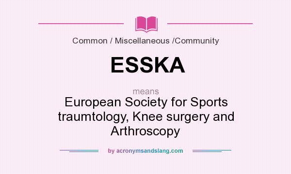 What does ESSKA mean? It stands for European Society for Sports traumtology, Knee surgery and Arthroscopy