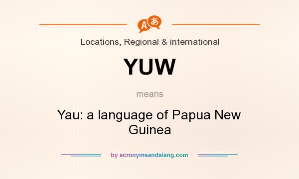 What does YUW mean? It stands for Yau: a language of Papua New Guinea