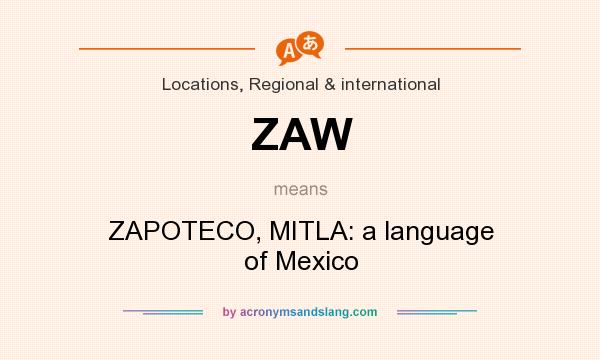What does ZAW mean? It stands for ZAPOTECO, MITLA: a language of Mexico