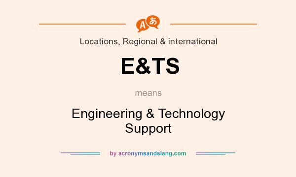 What does E&TS mean? It stands for Engineering & Technology Support