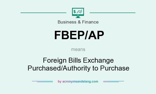 What does FBEP/AP mean? It stands for Foreign Bills Exchange Purchased/Authority to Purchase