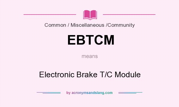 What does EBTCM mean? It stands for Electronic Brake T/C Module