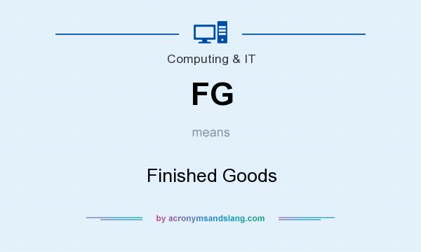 What does FG mean? It stands for Finished Goods