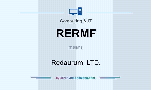 What does RERMF mean? It stands for Redaurum, LTD.
