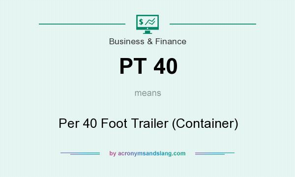 What does PT 40 mean? It stands for Per 40 Foot Trailer (Container)
