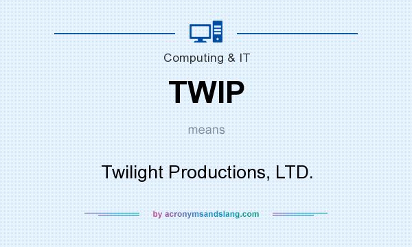 What does TWIP mean? It stands for Twilight Productions, LTD.