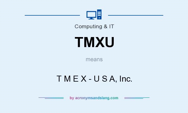 What does TMXU mean? It stands for T M E X - U S A, Inc.