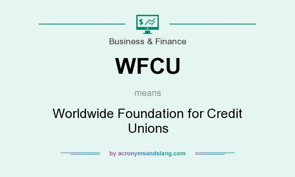 What does WFCU mean? It stands for Worldwide Foundation for Credit Unions